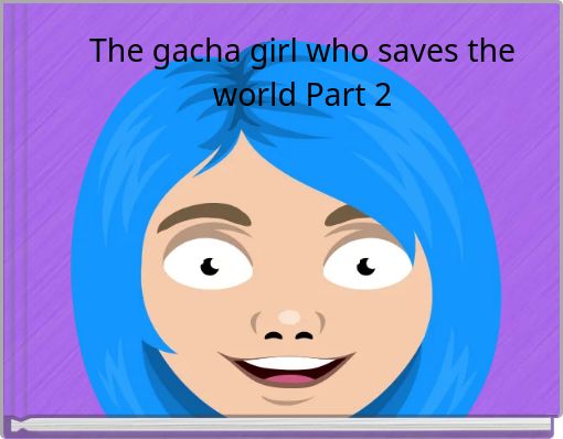 the time a girl went to gacha life - Free stories online. Create books for  kids