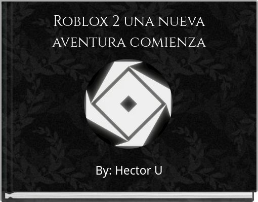 Roblox 2 Una Nueva Aventura Comienza Free Stories Online Create Books For Kids Storyjumper - roblox le bote