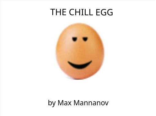 The Chill Egg Free Stories Online Create Books For Kids Storyjumper - roblox chill face pillow