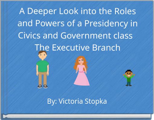 A Deeper Look Into The Roles And Powers Of A Presidency In Civics And  Government Class The Executive Branch " - Free Stories Online. Create Books  For Kids | Storyjumper