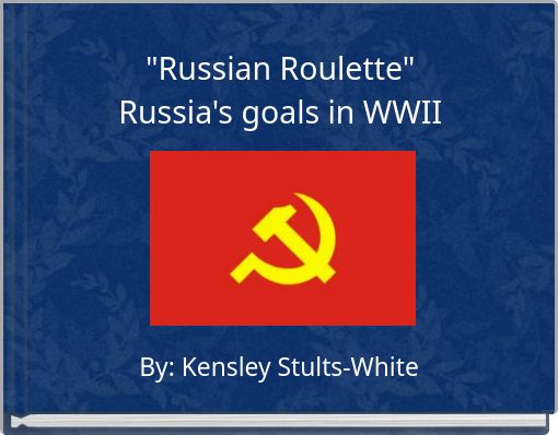 Russian Roulette Russia's goals in WWII - Free stories online