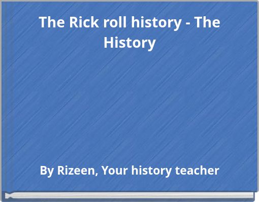 History and Explanation of Rickrolls and Online Trolls