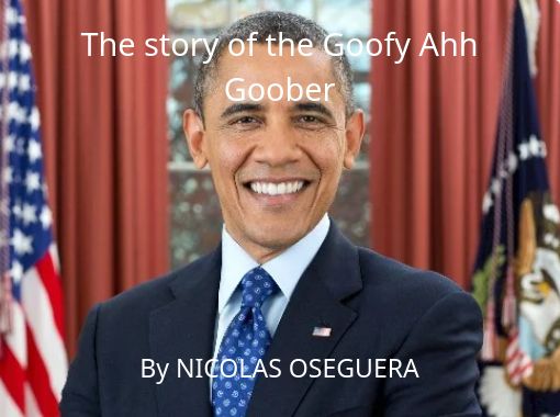 The story of the Goofy Ahh Goober - Free stories online. Create books for  kids