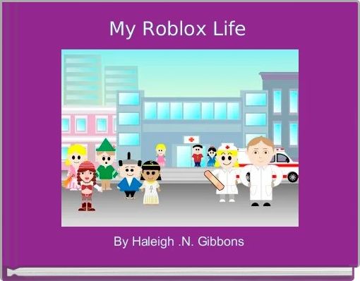 My Roblox Life Free Stories Online Create Books For Kids Storyjumper - roblox life