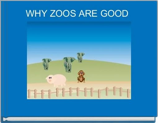  quot WHY ZOOS ARE GOOD quot Free stories online Create books for kids 