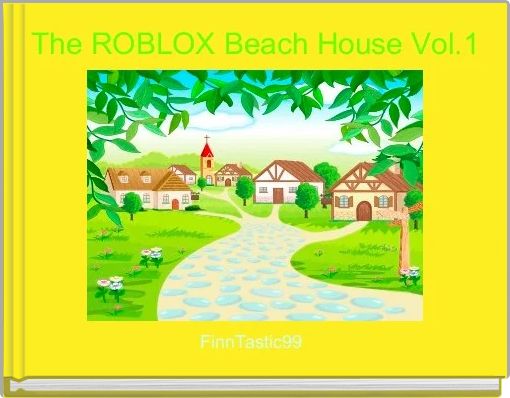 The Roblox Beach House Vol 1 Free Stories Online Create Books For Kids Storyjumper - roblox beach house