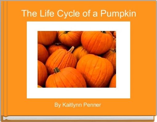 The Life Cycle Of A Pumpkin Free Stories Online Create Books For Kids Storyjumper