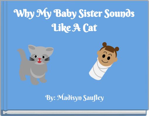 "Why My Baby Sister Sounds Like A Cat" - Free Books ...