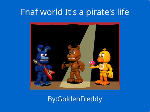 Fnaf World It S A Pirate S Life Free Stories Online Create Books For Kids Storyjumper - roblox pirates life
