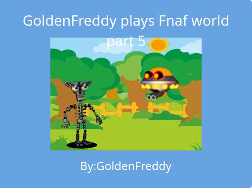 GoldenFreddy plays Fnaf world part 10 - Free stories online