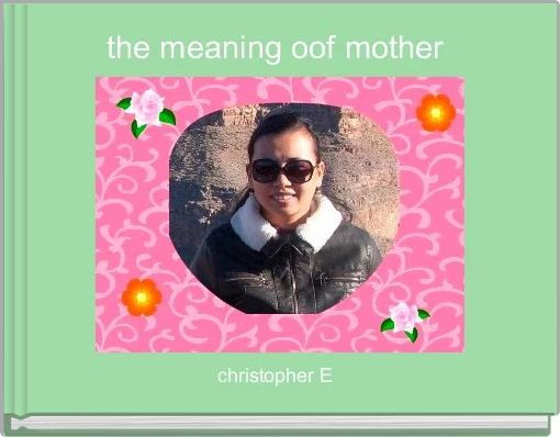 the meaning oof mother - Free stories online. Create books for