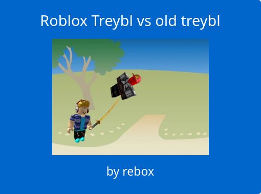 Roblox Treybl Vs Old Treybl Free Books Childrens - roblox how old