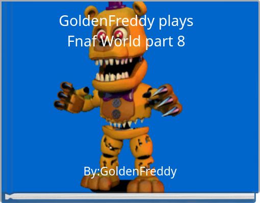 GoldenFreddy plays Fnaf world part 10 - Free stories online
