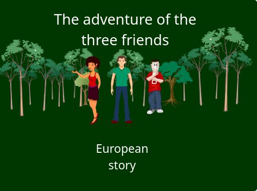 The Adventure Of The Three Friends Free Stories Online Create Books For Kids Storyjumper - roblox sad story mason f