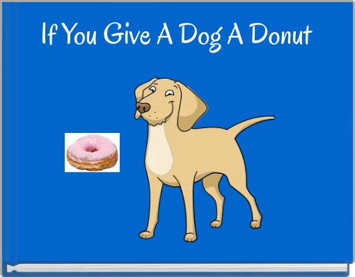 "If You Give A Dog A Donut" - Free stories online. Create books for