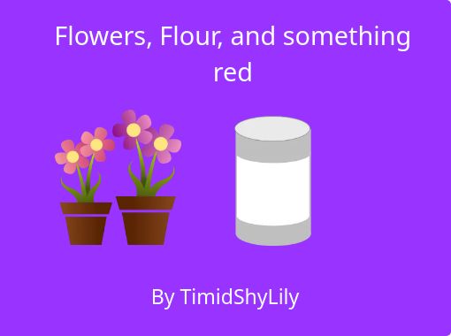 Flowers Flour And Something Red Free Stories Online Create Books For Kids Storyjumper