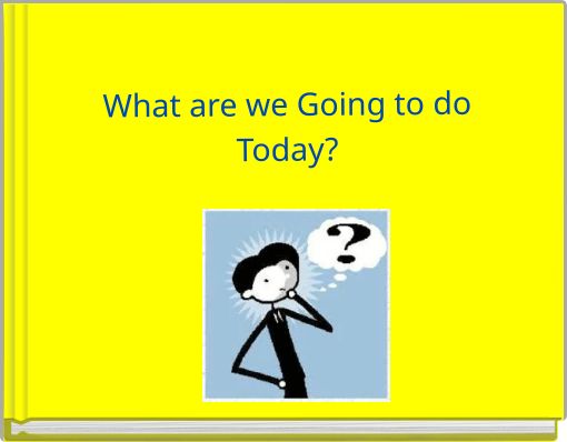 What Are We Going To Do Today Free Stories Online Create Books