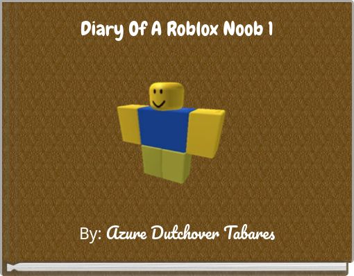 Diary Of A Roblox Noob 1 Free Stories Online Create Books For Kids Storyjumper - images of roblox noob