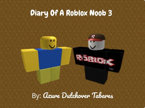 Diary Of A Roblox Noob 3 Free Stories Online Create Books For Kids Storyjumper - how to make noob avatar in roblox