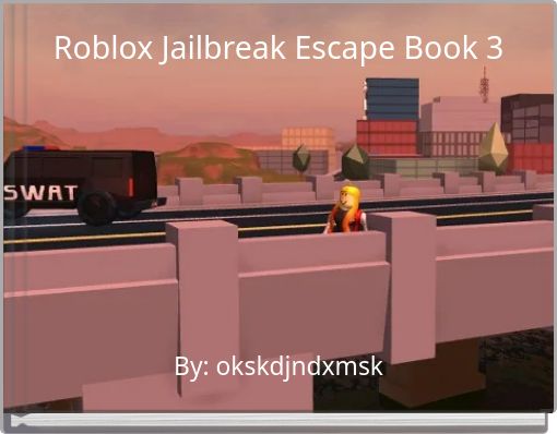 Roblox Jailbreak Escape Book 3 Free Stories Online Create Books For Kids Storyjumper - roblox books with a red car