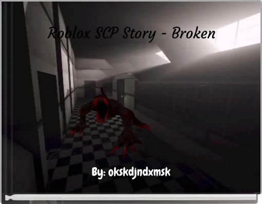 Roblox Scp Story Broken Free Stories Online Create Books For Kids Storyjumper - roblox is broken