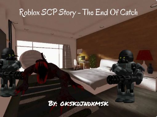 Roblox Scp Story The End Of Catch Free Stories Online Create Books For Kids Storyjumper - roblox scp games