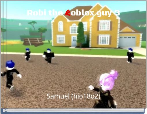 Robi The Roblox Guy 3 Free Stories Online Create Books For Kids Storyjumper - th roblox