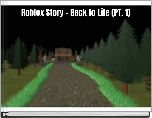 Roblox Story Back To Life Pt 1 Free Stories Online Create Books For Kids Storyjumper - roblox life story