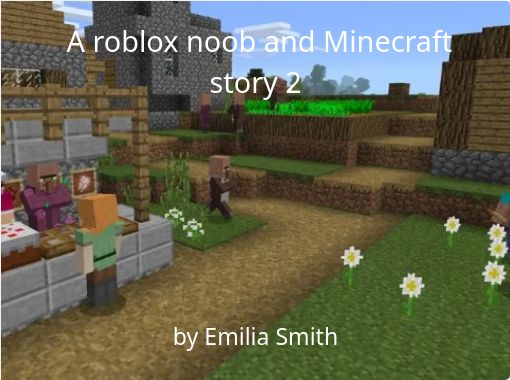 A Roblox Noob And Minecraft Story 2 Free Stories Online Create Books For Kids Storyjumper - roblox sad noob story