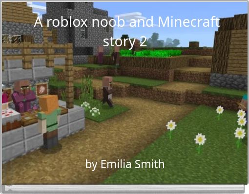A Roblox Noob And Minecraft Story 2 Free Stories Online Create Books For Kids Storyjumper - roblox game with garden