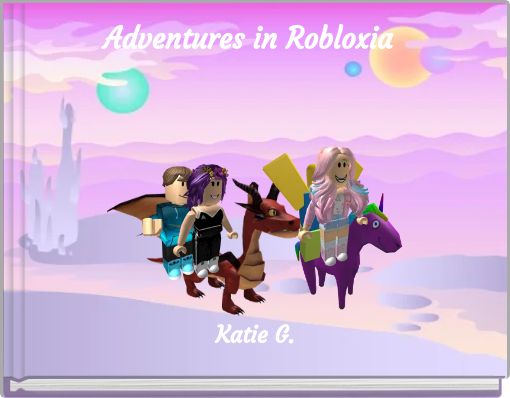 Adventures In Robloxia Free Stories Online Create Books For Kids Storyjumper - town of robloxia
