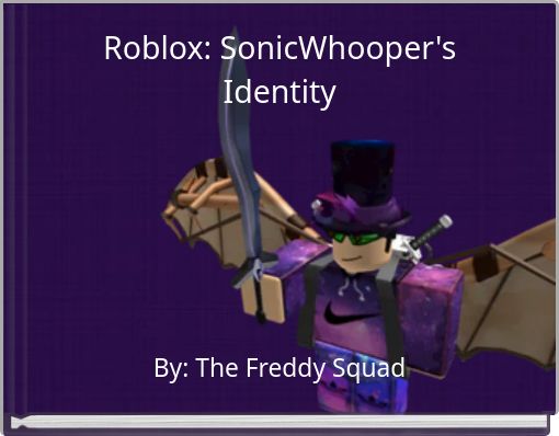 Roblox Sonicwhooper S Identity Free Stories Online Create Books For Kids Storyjumper - roblox id sonic heroes