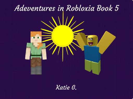 Adeventures In Robloxia Book 5 Free Stories Online Create Books For Kids Storyjumper - how do you spell robloxia
