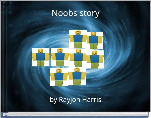 Rayjon Harris S Story Books On Storyjumper - roblox are noobss story books on storyjumper