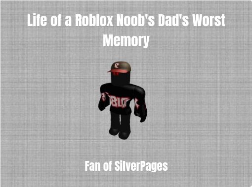 Life Of A Roblox Noob S Dad S Worst Memory Free Stories Online Create Books For Kids Storyjumper - roblox are noobss story books on storyjumper