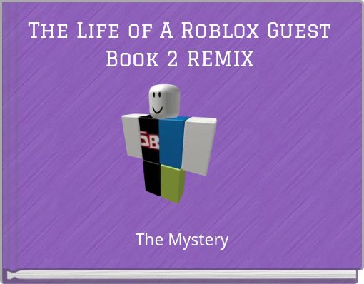 The Life Of A Roblox Guest Book 2 Remix Free Stories Online Create Books For Kids Storyjumper - roblox noob remix