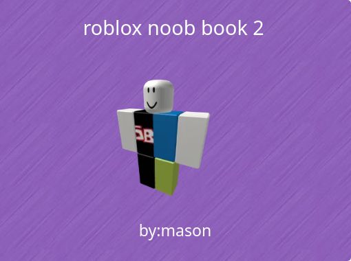 Roblox Noob Book 2 Free Stories Online Create Books For Kids Storyjumper - roblox i hate noobs