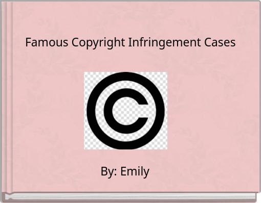 "Famous Copyright Infringement Cases" - Free Stories Online. Create ...