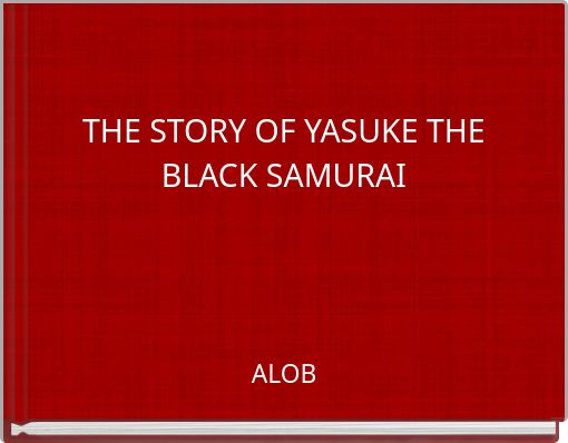 "THE STORY OF YASUKE THE BLACK SAMURAI" - Free Stories Online. Create ...