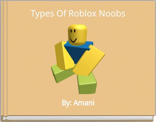 Types Of Roblox Noobs Free Stories Online Create Books For Kids Storyjumper - what noobs do in roblox