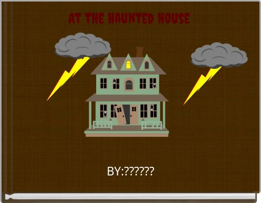 At The Haunted House Free Stories Online Create Books For Kids Storyjumper - roblox haunted house map