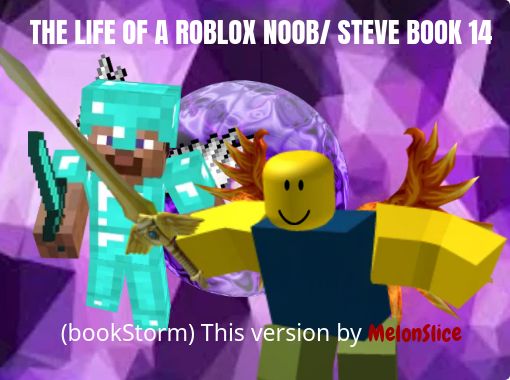 The Life Of A Roblox Noob Steve Book 14 Free Stories Online Create Books For Kids Storyjumper - roblox noob in real life