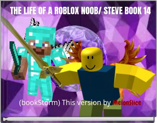 The Life Of A Roblox Noob Steve Book 14 Free Stories Online Create Books For Kids Storyjumper - life of a noob roblox id
