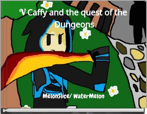 V Caffy And The Quest Of The Dungeons Free Stories Online Create Books For Kids Storyjumper - roblox monster dungeon