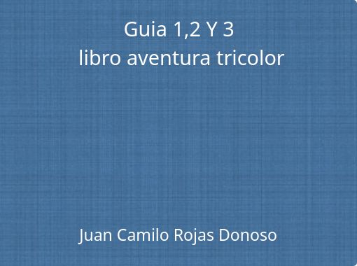 Guia 1 2 Y 3 Libro Aventura Tricolor Free Stories Online Create Books For Kids Storyjumper - guia de roblox libro