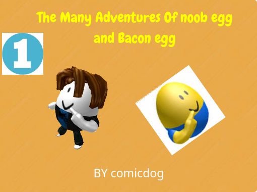 The Many Adventures Of Noob Egg And Bacon Egg Free Stories Online Create Books For Kids Storyjumper - noob egg roblox