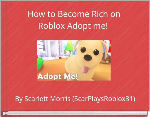 How To Become Rich On Roblox Adopt Me Free Stories Online Create Books For Kids Storyjumper - roblox me