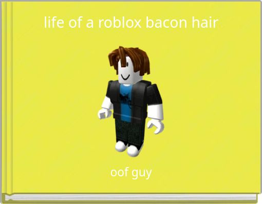 Life Of A Roblox Bacon Hair 2 Free Stories Online Create Books For Kids Storyjumper - roblox bacon hair guy