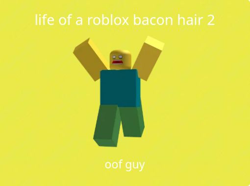 Life Of A Roblox Bacon Hair 2 Free Stories Online Create Books For Kids Storyjumper - roblox bacon hair in real life