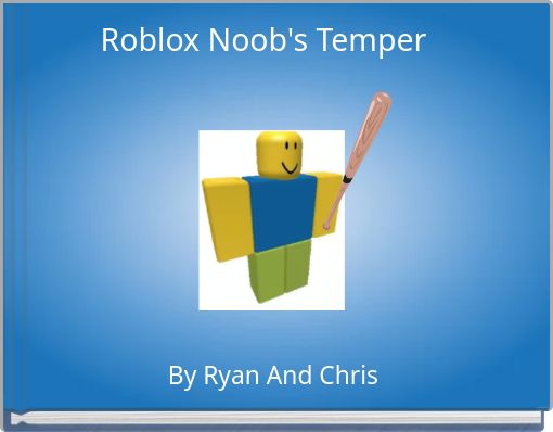 Roblox Noob S Temper Free Stories Online Create Books For Kids Storyjumper - roblox are noobss story books on storyjumper